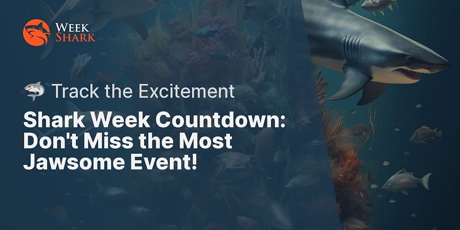 Shark Week Countdown: Don't Miss the Most Jawsome Event! - π¦ Track the Excitement